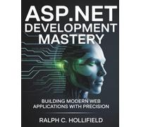 ASP.NET Development Mastery: Building Modern Web Applications with Precision