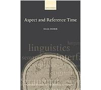 Aspect And Reference Time, Oxford Studies in Theoretical Linguistics Olga Borik (Auteur)