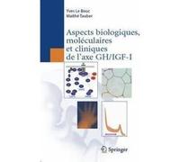 Aspects biologiques, moléculaires et cliniques de l'axe GH/IGF-I Yves Le Bouc (Auteur), Maïté Tauber (Auteur)