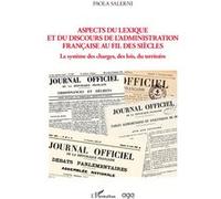Aspects Du Lexique Et Du Discours De L'administration Française Au Fil Des Siècles - Le Système Des Charges, Des Lois, Du Territoire