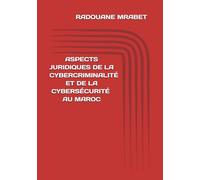ASPECTS JURIDIQUES DE LA CYBERCRIMINALITÉ ET DE LA CYBERSÉCURITÉ AU MAROC