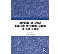 Aspects Of Early English Keyboard Music Before C.1630