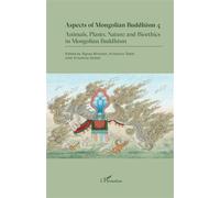 Aspects of Mongolian Buddhism 4. Animals, Plants, Nature and Bioethics in Mongolian Buddhism - Agnes Birtalan - L'harmattan - relié - Essai