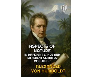 ASPECTS OF NATURE: IN DIFFERENT LANDS AND DIFFERENT CLIMATES VOLUME 2