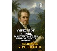 ASPECTS OF NATURE (Translated) (Annotated): IN DIFFERENT LANDS AND DIFFERENT CLIMATES, VOLUME 1