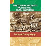 Aspects Of Rural Settlements And Rural Society In Early Medieval India