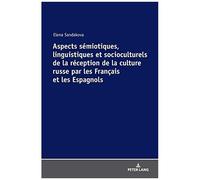 Aspects Sémiotiques, Linguistiques Et Socioculturels De La Réception De La Culture Russe Par Les Français Et Les Espagnols
