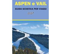 ASPEN e VAIL GUIDA SCIISTICA PER VIAGGI 2027: Snowboard, piste, alloggi, ristorazione, biglietti per impianti di risalita e mappe dei sentieri per i visitatori invernali di Snowmass, Colorado