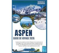 Aspen Guide de voyage 2026: Explorez les stations de ski d'Aspen, les aventures en montagne, les routes panoramiques, la gastronomie locale, les ... les trésors cachés et les expériences à vivre