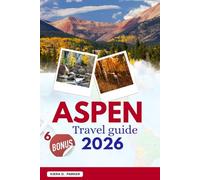 ASPEN TRAVEL GUIDE 2026: Explore Maroon Bells, and Discover Hidden Ice Caves: The All in One Guide to Year-Round Adventure, Luxury Dining, and Local Secret Gems