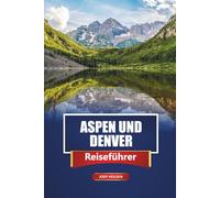 ASPEN UND DENVER Reiseführer 2026: Planung Ihres Colorado-Abenteuers mit Reiseplänen und Insider-Tipps