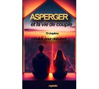 Asperger et la vie de couple, 15 chapitres, guide pour débutant: comprendre l autisme asperger