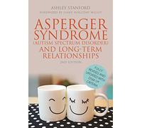 Asperger Syndrome (Autism Spectrum Disorder) and Long-Term Relationships: Second Edition