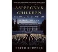 Asperger's Children: The Origins of Autism in Nazi Vienna