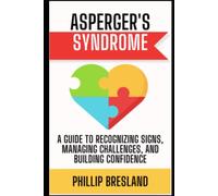 Asperger's Syndrome: A Guide to Recognizing Signs, Managing Challenges, and Building Confidence