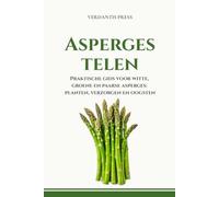 Asperges telen: Witte, groene en paarse asperges planten, verzorgen en oogsten