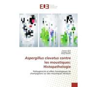 Aspergillus clavatus contre les moustiques: Histopathologie Pathogénicité et effets histologiques de champignons sur des moustiques vecteurs - Fawrou SEYE - Universitaires Europeennes - broché - Livre