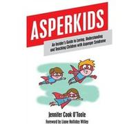 Asperkids: An Insider's Guide to Loving, Understanding, and Teaching Children with Asperger's Syndrome