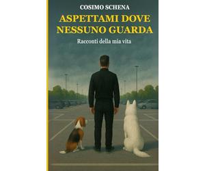 Aspettami dove nessuno guarda: Racconti della mia vita