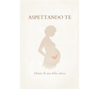 ASPETTANDO TE: Diario di una dolce attesa
