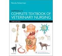 Aspinalls Complete Textbook of Veterinary Nursing by Aspinall & Victoria Retired Lecturer in Veterinary Nursing & Hartpury College & Gloucester & UK Nicola Ackerman, Vn Bsc Hons, Aspinall C & Gcertsan