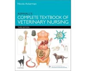 Aspinalls Complete Textbook of Veterinary Nursing by Aspinall & Victoria Retired Lecturer in Veterinary Nursing & Hartpury College & Gloucester & UK Nicola Ackerman, Vn Bsc Hons, Aspinall C & Gcertsan