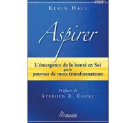 Aspirer - L'émergence de la bonté en Soi par le pouvoir de mots transformateurs L’émergence de la bonté en Soi par le pouvoir de mots transformateurs - Kevin Hall - Ariane Publications - broché - Essa