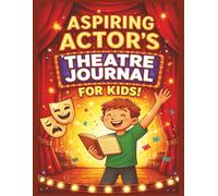 Aspiring Actor’s Theatre Journal for Kids: A Creative Acting Logbook for Rehearsals, Monologues, Character Building & Performance Reflection