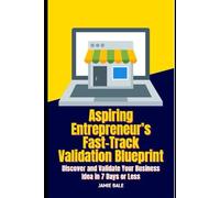 Aspiring Entrepreneur’s Fast-Track Validation Blueprint: Discover and Validate Your Business Idea in 7 Days or Less