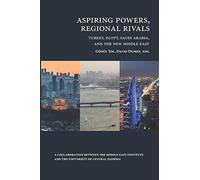 Aspiring Powers, Regional Rivals: Turkey, Egypt, Saudi Arabia, and the New Middle East