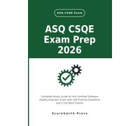 ASQ CSQE Exam Prep 2026: Complete Study Guide for the Certified Software Quality Engineer Exam with 100 Practice Questions and 2 Full Mock Exams
