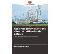 Assainissement d'anciens sites de raffineries de pétrole: Caractéristiques des polluants et mesures d'assainissement