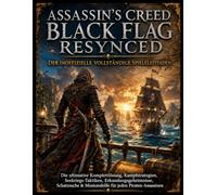 Assassin's Creed Black Flag Resynced: Der inoffizielle vollständige Spieleleitfaden: Die ultimative Komplettlösung, Kampfstrategien, ... & Missionshilfe für jeden Piraten-Assassinen
