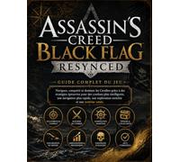 ASSASSIN'S CREED BLACK FLAG RESYNCED GUIDE COMPLET DU JEU: Naviguer, conquérir et dominer les Caraïbes avec des stratégies éprouvées pour un combat ... plus grande et une maîtrise totale