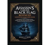 Assassin's Creed Black Flag Resynced Unofficial Game User Guide: Everything You Need, to Navigate the Story, Upgrade Your Ship, Discover the key, Find Hidden Treasures, and Master Every Encounter