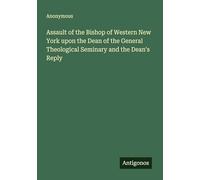 Assault of the Bishop of Western New York upon the Dean of the General Theological Seminary and the Dean's Reply