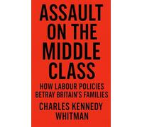 ASSAULT ON THE MIDDLE CLASSES: How Labour Policies Betray Britain's Families
