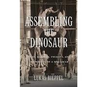 Assembling the Dinosaur: Fossil Hunters, Tycoons, and the Making of a Spectacle - [Livre en VO] Lukas Rieppel (Auteur)