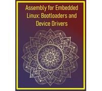 Assembly for Embedded Linux: Bootloaders and Device Drivers: Write U-Boot, kernel modules, and hardware interfaces