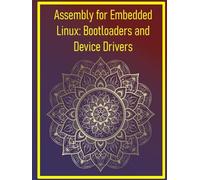Assembly for Embedded Linux: Bootloaders and Device Drivers: Write U-Boot, kernel modules, and hardware interfaces