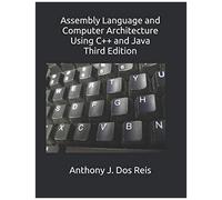 Assembly Language And Computer Architecture Using C++ And Java: Third Edition