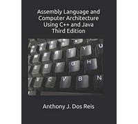 Assembly Language and Computer Architecture Using C++ and Java: Third Edition