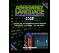 Assembly Language for Beginners 2025: Learn x86 and x64 Programming Step by Step with Real Projects for Windows, Linux, and macOS