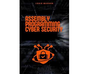 Assembly Programming for Cyber Security: Unleash the Power of Low-Level Code to Break and Defend Systems