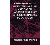 ASSER D’UNE EGLISE PRESBYTÉRIENNE À UNE ASSOCIATION NATIONALE DES EGLISES CONGRÉGATIONALISTES. DU CAMEROUN
