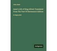 Asser's Life of King Alfred; Translated From The Text Of Stevenson's Edition: in large print