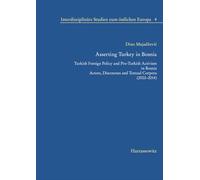 Asserting Turkey in Bosnia: Turkish Foreign Policy and Pro-Turkish Activism in Bosnia: Actors, Discourses and Textual Corpora (2002-2014)