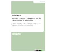 Assessing AI Driven Cybersecurity and the Transformation of State Power: Judicial Independence, Electoral Integrity, and Democratic Legitimacy in Zambia's E-Governance Era