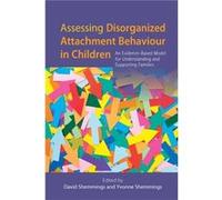 Assessing Disorganized Attachment Behaviour In Children: An Evidence-Based Model For Understanding And Supporting Families (Paperback) David Shemmings, Yvonne Shemmings, Mel Hamilton - Perry, Alice Co