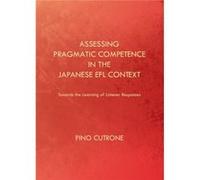 Assessing Pragmatic Competence In The Japanese Efl Context: Towards The Learning Of Listener Responses (Hardcover) Pino Cutrone, (Auteur)